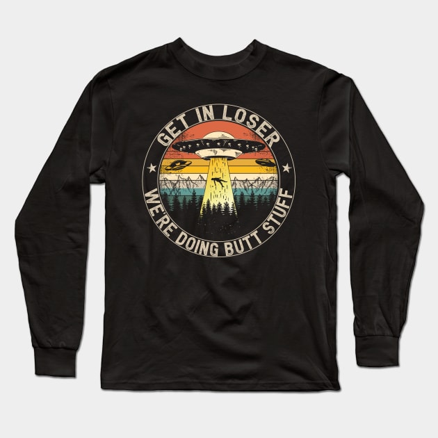 Get In Loser We're Doing Butt Stuff Alien Abduction Long Sleeve T-Shirt by jodesigners